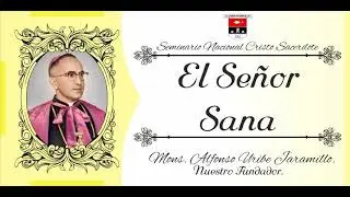 El Señor Sana - Moseñor Enseña - Mons. Alfonso Uribe Jaramillo