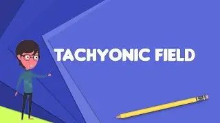What is Tachyonic field? Explain Tachyonic field, Define Tachyonic field, Meaning of Tachyonic field