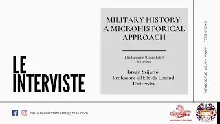 Le Interviste|Military History: a microhistorical approach.Istv&aacute;n Szij&aacute;rt&oacute; E&ouml;tv&ouml;s Lor&aacute;nd University.