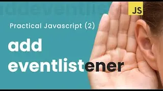Practical Javascript (v2): How to use addEventlistener()