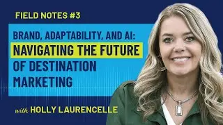Brand, Adaptability, and AI: Navigating the Future of Destination Marketing with Holly Laurencelle