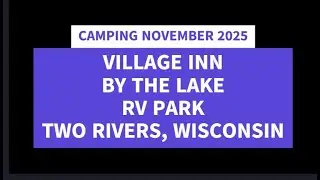 CAMPING NOV 2025   VILLAGE INN RV PARK, TWO RIVERS, WISCONSIN
