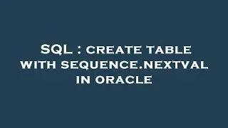 SQL : create table with sequence.nextval in oracle