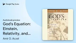 God's Equation: Einstein, Relativity, and the&hellip; by Amir D. Aczel &middot; Audiobook preview