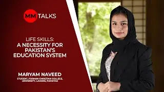 Life Skills: A Necessity For Pakistan's Education System | Maryam Naveed | MM Talks