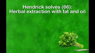 Hendrick solves (66): Herbal extraction with fat and oil