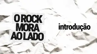 O ROCK MORA AO LADO - INTRODUÇÃO