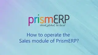 How to operate an ERP system? - PrismERP Sales module tutorial