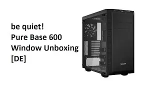be quiet! Pure Base 600 Window 03/2017 Unboxing und erste erkenntnisse