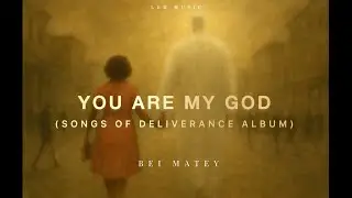 You Are My God (Official Lyric Video) - Bei Matey | Songs of Deliverance Album #worship #jesus