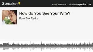 How do You See Your Wife? (Pure Sex Radio)