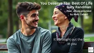 You Deserve The Best Of Life (feat. vocals provided by  Andy Cahan) Lyric Video