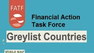 Why Countries Fall under FATF Greylist: Detail of Every Country / Map of FATF Greylist Countries