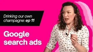 Drinking Our Own Champagne | Episode 11: Google Search Ads