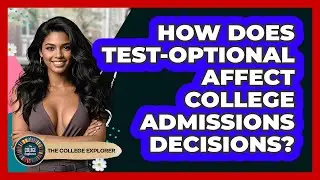 How Does Test-optional Affect College Admissions Decisions? - The College Explorer