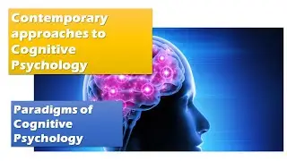 Contemporary approaches to Cognitive Psychology and Paradigms of Cognitive Psychology