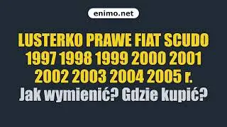 LUSTERKO PRAWE FIAT SCUDO 1997 1998 1999 2000 2001 2002 2003 2004 2005 r. Jak wymienić? Gdzie kupić?