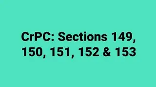 Sections 149, 150, 151, 152 & 153 CrPC
