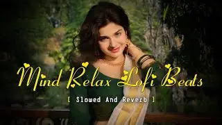 Mind Relaxing Love Lofi Songs Trending 2025 | Arijit Singh Songs | Ultimate Mind Relaxing Lofi Beats