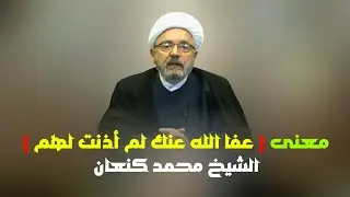 ما معنى قوله تعالى: عفا الله عنك لم أذنت لهم؟ | الشيخ محمد كنعان.