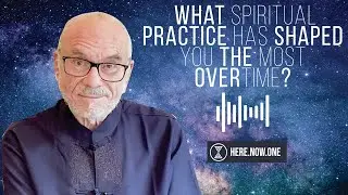 What Spiritual Practice Has Shaped You The Most Over Time? | Here Now One