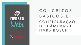 Medseg Webi - Conceitos Básicos e Configuração NVRs e Câmeras Bosch