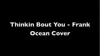 Thinkin Bout You - Frank Ocean (Cover)