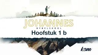 KSM Bybelskool | 15 Mei. | Johannes I Hoofstuk 1 B
