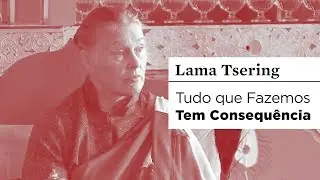 #BUDISMO | Tudo o que fazemos tem consequ&ecirc;ncia | Lama Tsering Everest