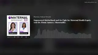 Empowered Motherhood and the Fight for Maternal Health Equity with Dr. Eboni January | MaternalRx