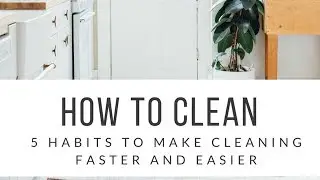 How to Clean! 5 Fast & Easy Cleaning Tips