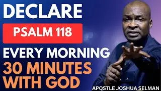 DECLARE  PSALM 118 PRAYER EVERY MORNING AND WATCH YOUR LIFE CHANGE | APOSTLE JOSHUA SELMAN