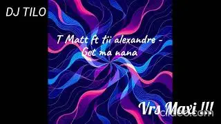 Dj Tilo   T Matt feat  Tii Alexandre   Get ma nana Vrs Maxi !!!