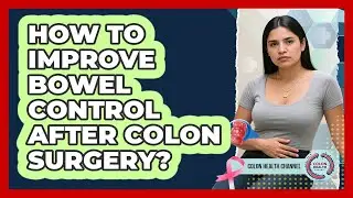 How To Improve Bowel Control After Colon Surgery?