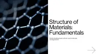 The fundamentals of material structures - Understanding atomic and molecular arrangements