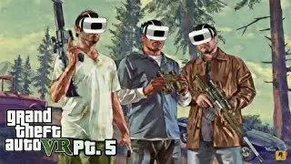 Grand Theft Auto V in VR: Part 5