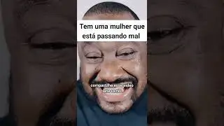 TEM UMA MULHER QUE ESTA PASSANDO MAL✅