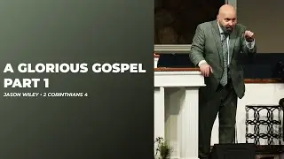 Jason Wiley - A Glorious Gospel (Part 1) - 2 Corinthians 4