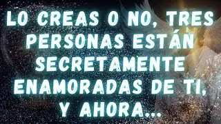 Lo creas o no, TRES PERSONAS están secretamente ENAMORADAS de ti, y ahora... MENSAJE DE LOS ÁNGELES