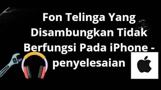 Cara Memperbaiki Fon Telinga Yang Disambungkan Tidak Berfungsi Pada iPhone - Penyelesaian