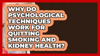 Why Do Psychological Techniques Work For Quitting Smoking And Kidney Health?