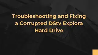 Troubleshooting and Fixing a Corrupted DStv Explora Hard Drive