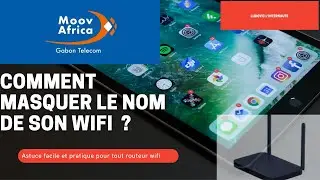 MASQUER LE NOM DE SON WIFI : Moov Africa Gabon t&eacute;l&eacute;com et bien d'autres