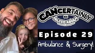CANCERtainly be talked about! Ep 29 - Ambulance & Surgery!