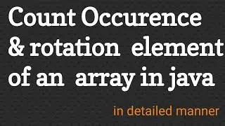 Count Occurence element and rotation of array element in java. | Detailed manner .