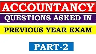 ACCOUNTANCY QUESTIONS ASKED IN PREVIOUS YEAR EXAM | PART-2