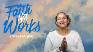 FAITH NOT WORKS | PASTOR PRISCILLA GLOVER  | WEDNESDAY NIGHT BIBLE STUDY