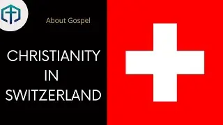 Switzerland | Gospel in Switzerland | Christianity in Switzerland | About Gospel