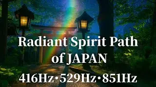 Radiant Spirit Path of JAPAN &ndash; 416Hz | 529Hz | 851Hz Healing Music for Peace & Spiritual Renewal