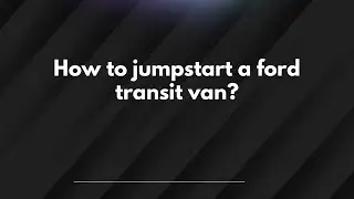 How to jumpstart a ford transit van?